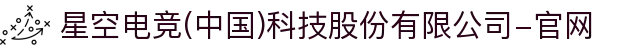 星空电竞(中国)科技股份有限公司-官网